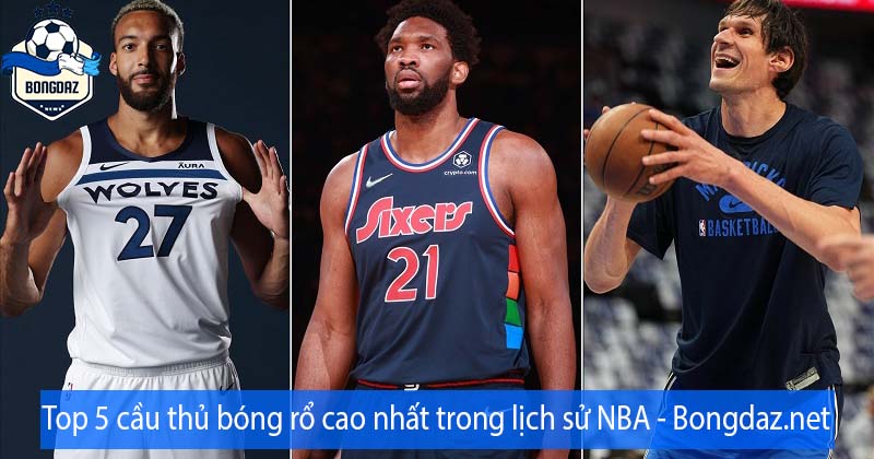 Top 5 cầu thủ bóng rổ cao nhất trong lịch sử NBA